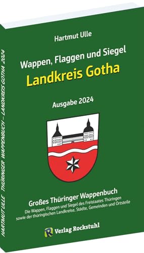 Wappen, Flaggen und Siegel LANDKREIS GOTHA - Ein Lexikon - Ausgabe 2024: Großes Thüringer Wappenbuch - Band 4 von 18 von Rockstuhl Verlag