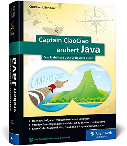 Captain CiaoCiao erobert Java: Das Trainingsbuch für besseres Java. 300 Java-Workshops, Aufgaben und Übungen mit kommentierten Lösungen von Rheinwerk Verlag GmbH