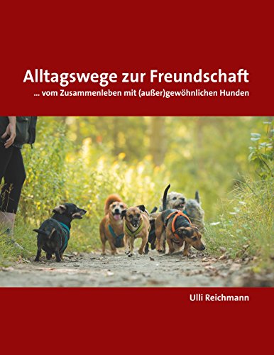 Alltagswege zur Freundschaft: ... vom Zusammenleben mit (außer)gewöhnlichen Hunden