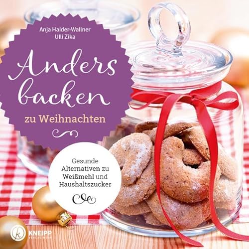 Anders backen zu Weihnachten: Gesunde Alternativen zu Weißmehl und Haushaltszucker von Kneipp Verlag in Verlagsgruppe Styria GmbH & Co. KG