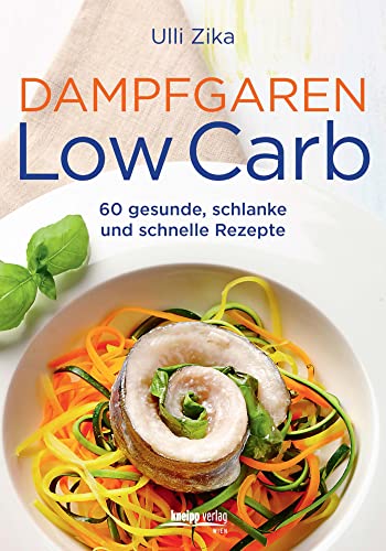 Dampfgaren Low Carb: 60 gesunde, schlanke und schnelle Rezepte