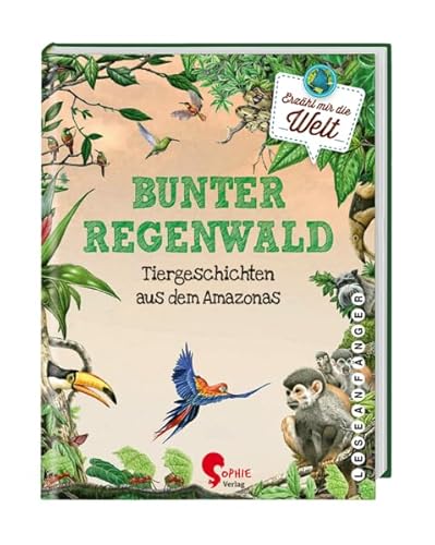 Bunter Regenwald: Tiergeschichten aus dem Amazonas (Erzähl mir die Welt)
