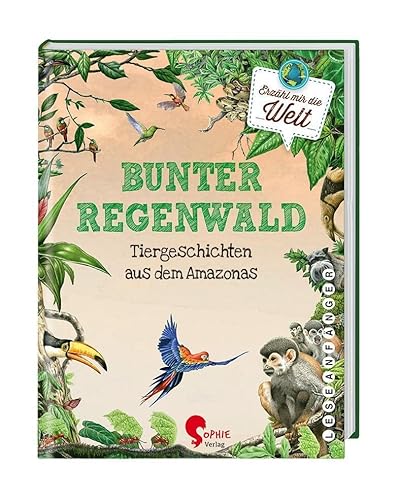 Bunter Regenwald: Tiergeschichten aus dem Amazonas (Erzähl mir die Welt) von Sophie Verlag GmbH
