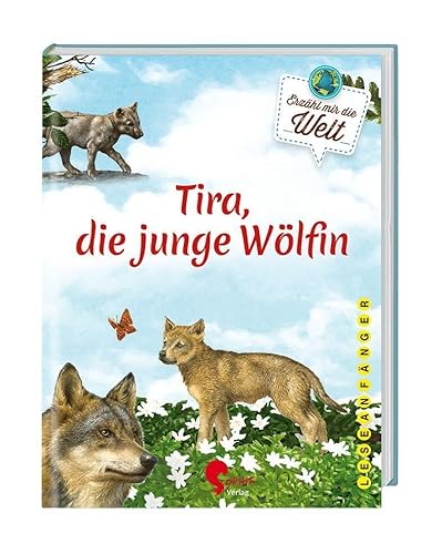 Tira, die junge Wölfin: Die Geschichte von Tiara und ihrem Rudel (Erzähl mir die Welt)