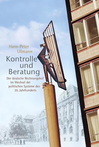 Kontrolle und Beratung: Der deutsche Rechnungshof im Wechsel der politischen Systeme des 20. Jahrhunderts von Wallstein Verlag GmbH