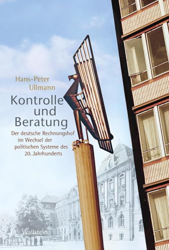 Kontrolle und Beratung: Der deutsche Rechnungshof im Wechsel der politischen Systeme des 20. Jahrhunderts Kontrolle und Beratung: Der deutsche Rechnungshof im Wechsel der politischen Systeme des 20. Jahrhunderts