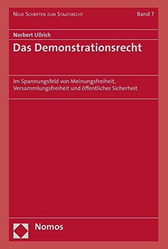 Das Demonstrationsrecht: Im Spannungsfeld von Meinungsfreiheit, Versammlungsfreiheit und öffentlicher Sicherheit (Neue Schriften zum Staatsrecht, Band 7)