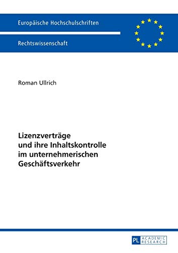 Lizenzverträge und ihre Inhaltskontrolle im unternehmerischen Geschäftsverkehr: Dissertationsschrift (Europäische Hochschulschriften Recht, Band 5427)