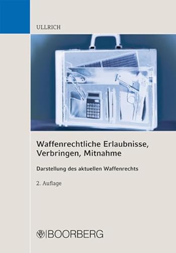 Waffenrechtliche Erlaubnisse, Verbringen, Mitnahme: Darstellung des aktuellen Waffenrechts