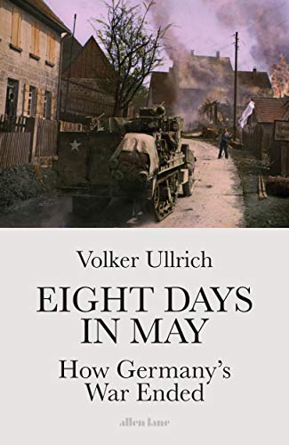 Eight Days in May: How Germany's War Ended von Allen Lane