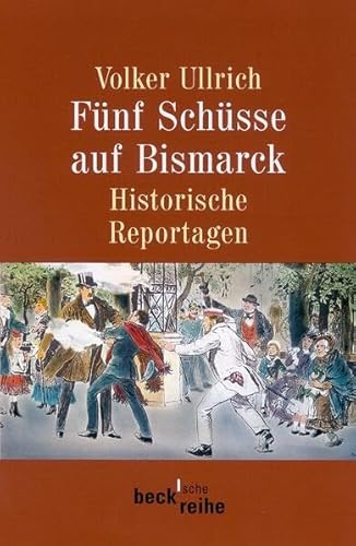 Fünf Schüsse auf Bismarck. Historische Reportagen 1789-1945. (Beck'sche Reihe)