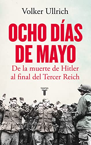 Ocho días de mayo: De la muerte de Hitler al final del Tercer Reich (Historia)