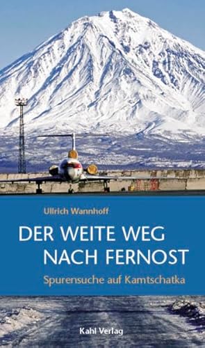 Der weite Weg nach Fernost: Spurensuche auf Kamtschatka von Kahl Verlag
