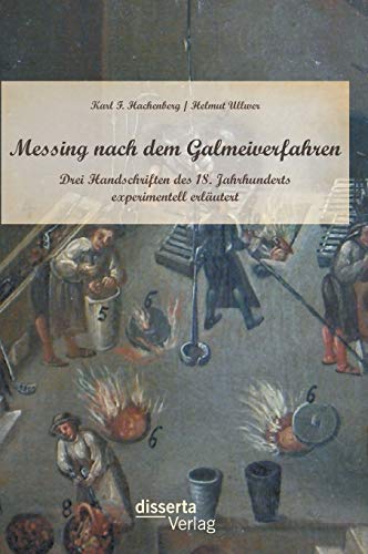 Messing nach dem Galmeiverfahren: Drei Handschriften des 18. Jahrhunderts experimentell erläutert Messing nach dem Galmeiverfahren: Drei Handschriften des 18. Jahrhunderts experimentell erläutert