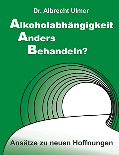 Alkoholabhängigkeit anders behandeln?: Ansätze zu neuen Hoffnungen von tredition