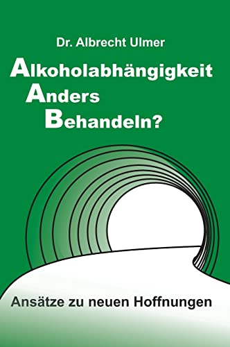 Alkoholabhängigkeit anders behandeln?: Ansätze zu neuen Hoffnungen von tredition