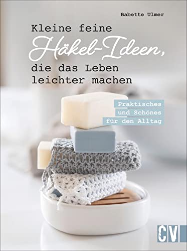 Kleine feine Häkel-Ideen, die das Leben leichter machen. Praktisches & Schönes für den Alltag. Nützliche Häkelmodelle wie Topflappen, Handyhülle u.v.m. mit einfachen Häkelanleitungen nachhäkeln von Christophorus Verlag