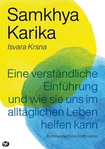 Samkhya Karika: Eine verständliche Einführung und wie sie uns im alltäglichen Leben helfen kann von Ganzheitlich Leben