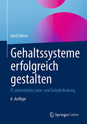 Gehaltssysteme erfolgreich gestalten: IT-unterstützte Lohn- und Gehaltsfindung von Springer Gabler