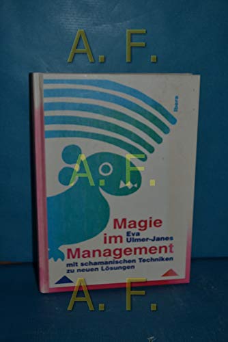 Magie im Management: Mit schamanischen Techniken zu neuen Lösungen