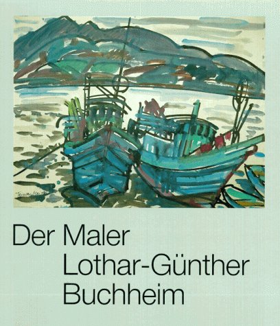 Der Maler Lothar-Günther Buchheim: Katalog zur Ausstellung im Ulmer Museum