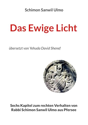 Das Ewige Licht: Sechs Kapitel zum rechten Verhalten von Rabbi Schimon Sanwil Ulmo aus Pfersee von Book on Demand