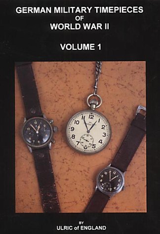 WW2 German Military Timepieces: v. 1: A Beginners Guide to Collecting WW2 German Military Timepieces: v. 1: A Beginners Guide to Collecting von Ulric Publishing