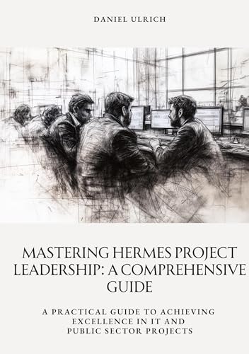 Mastering HERMES Project Leadership: A Comprehensive Guide: A Practical Guide to Achieving Excellence in IT and Public Sector Projects von tredition