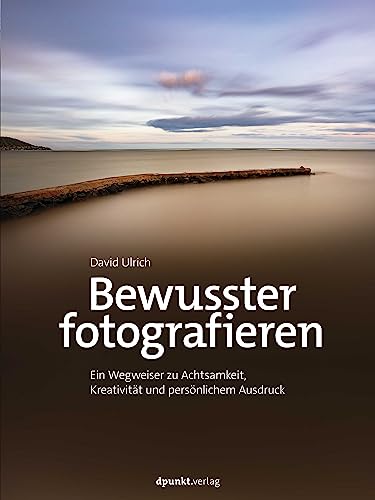 Bewusster fotografieren: Ein Wegweiser zu Achtsamkeit, Kreativität und persönlichem Ausdruck von dpunkt.verlag GmbH