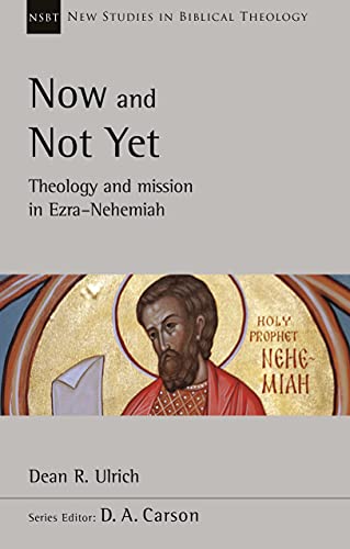 Now and Not Yet: Theology and Mission in Ezra-Nehemiah (New Studies in Biblical Theology)