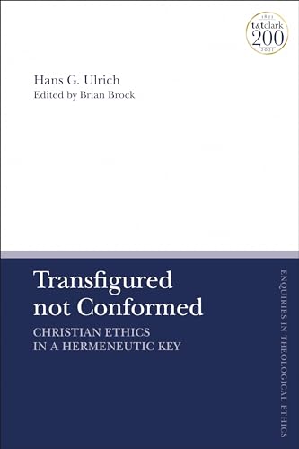 Transfigured not Conformed: Christian Ethics in a Hermeneutic Key (T&T Clark Enquiries in Theological Ethics) von T&T Clark