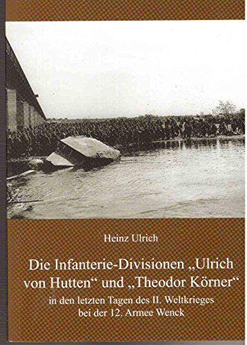 Die Infanterie-Divisionen »Ulrich von Hutten« und »Theodor Körner«: In den letzten Tagen des II. Weltkrieges bei der 12. Armee Wenck von Ziethen Dr. Verlag