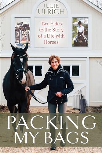 Packing My Bags: Two Sides to the Story of a Life With Horses