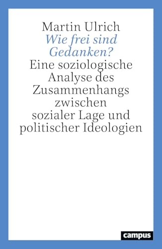 Wie frei sind Gedanken?: Eine soziologische Analyse des Zusammenhangs zwischen sozialer Lage und politischer Ideologien Wie frei sind Gedanken?: Eine soziologische Analyse des Zusammenhangs zwischen sozialer Lage und politischer Ideologien von Campus Verlag