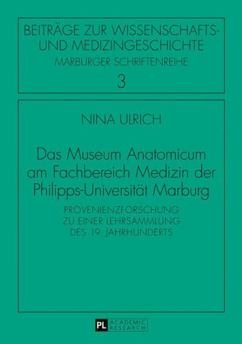 Das Museum Anatomicum am Fachbereich Medizin der Philipps-Universität Marburg: Provenienzforschung zu einer Lehrsammlung des 19. Jahrhunderts ... Wissenschafts- und Medizingeschichte, Band 3)
