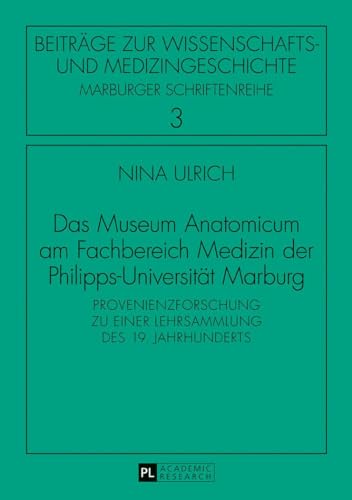 Das Museum Anatomicum am Fachbereich Medizin der Philipps-Universität Marburg: Provenienzforschung zu einer Lehrsammlung des 19. Jahrhunderts ... Wissenschafts- und Medizingeschichte, Band 3)