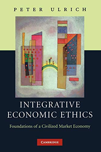 Integrative Economic Ethics: Foundations of a Civilized Market Economy von Cambridge University Press