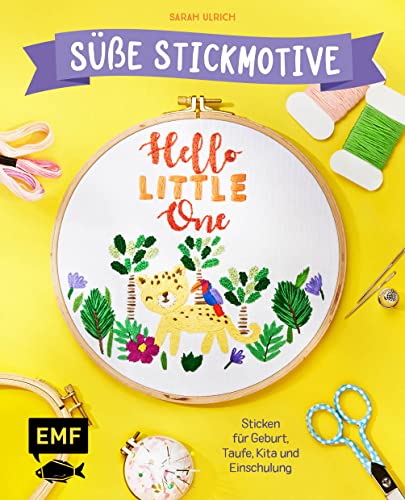Hello Little One – Süße Stickmotive: Sticken für Geburt, Taufe, Kita und Einschulung. Alle Vorlagen im Buch und als Download von Edition Michael Fischer / EMF Verlag