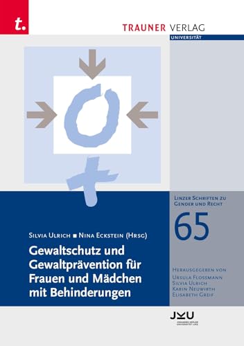 Gewaltschutz und Gewaltprävention für Frauen und Mädchen mit Behinderungen, Linzer Schriften zu Gender und Recht, Band 65 Gewaltschutz und Gewaltprävention für Frauen und Mädchen mit Behinderungen, Linzer Schriften zu Gender und Recht, Band 65
