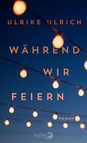 Während wir feiern: Roman von Berlin Verlag