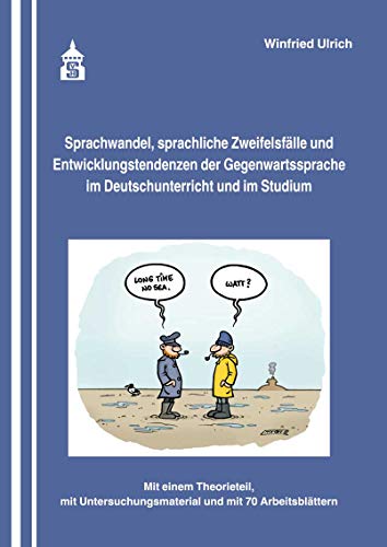 Sprachwandel, sprachliche Zweifelsfälle und Entwicklungstendenzen der Gegenwartssprache im Deutschunterricht und im Studium: Mit einem Theorieteil, mit Untersuchungsmaterial und mit 70 Arbeitsblättern