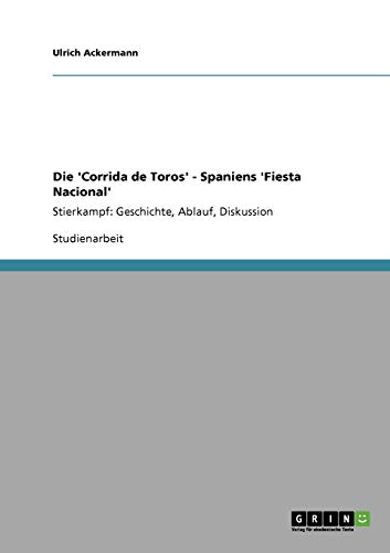 Stierkampf: Die 'Corrida de Toros' - Spaniens 'Fiesta Nacional': Geschichte, Ablauf, Diskussion von GRIN Verlag