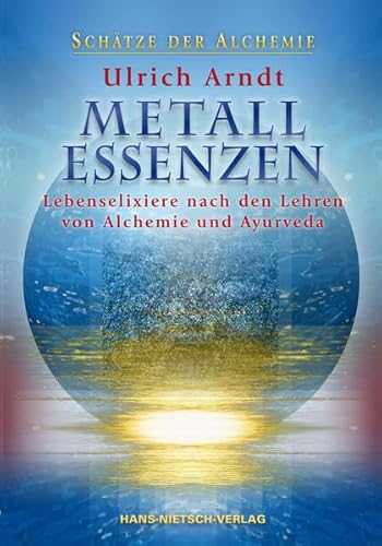 Metall-Essenzen: Lebenselixiere nach den Lehren von Alchemie und Ayurveda von Nietsch Hans Verlag