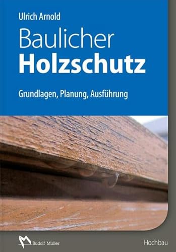 Baulicher Holzschutz: Grundlagen, Planung, Ausführung von Mller Rudolf