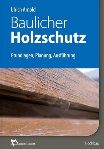 Baulicher Holzschutz: Grundlagen, Planung, Ausführung von Mller Rudolf