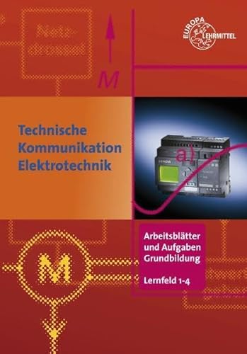 Arbeitsblätter und Aufgaben Grundbildung LF 1-4: Technische Kommunikation im Berufsfeld Elektrotechnik