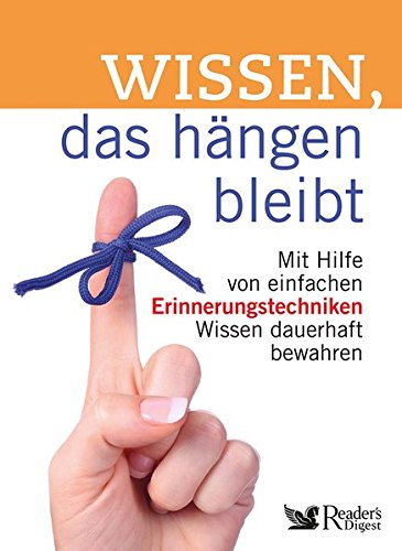 Wissen, das hängen bleibt: Mit Hilfe von einfachen Erinnerungstechniken Wissen dauerhaft bewahren Wissen, das hängen bleibt: Mit Hilfe von einfachen Erinnerungstechniken Wissen dauerhaft bewahren von Das Beste