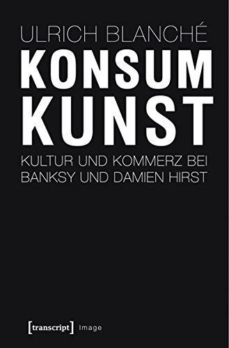 Konsumkunst: Kultur und Kommerz bei Banksy und Damien Hirst (Image)