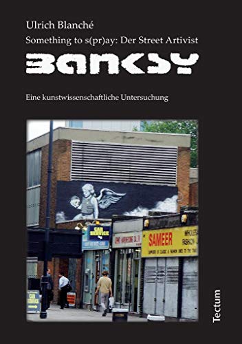 Something to s(pr)ay: Der Street Artivist Banksy: Eine kunstwissenschaftliche Untersuchung