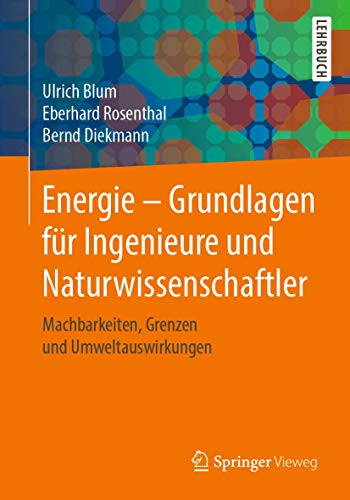 Energie – Grundlagen für Ingenieure und Naturwissenschaftler: Machbarkeiten, Grenzen und Umweltauswirkungen von Springer Vieweg